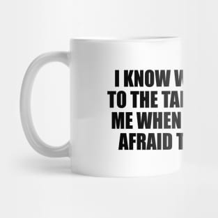 I know what I bring to the table. So trust me when I say I'm not afraid to eat alone Mug